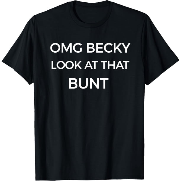 OMG Becky Look at That Bunt - Camiseta divertida de béisbol y sóftbol