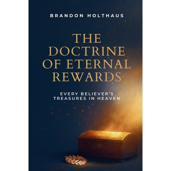The Doctrine of Eternal Rewards: Every Believer's Treasure in Heaven, (Paperback)