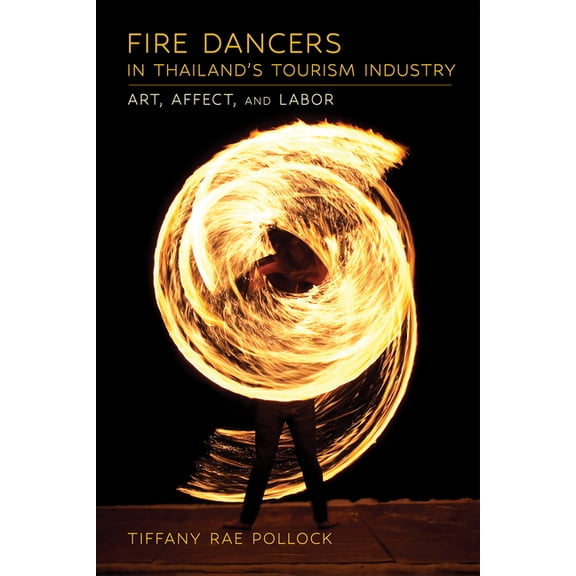 Fire Dancers in Thailand's Tourism Industry: Art, Affect, and Labor, (Paperback)