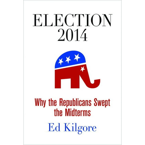 Election 2014: Why the Republicans Swept the Midterms, (Hardcover)