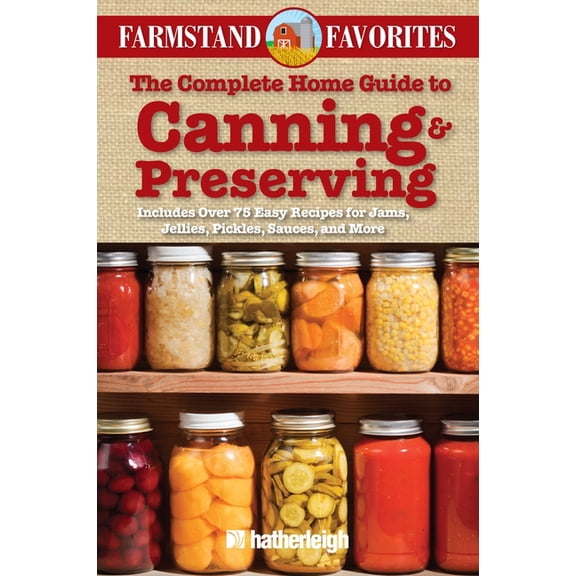 Farmstand Favorites The Complete Home Guide to Canning & Preserving: Farmstand Favorites: Includes Over 75 Easy Recipes for Jams, Jellie, Book 9, (Paperback)