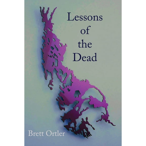 Lessons of the Dead: Poems  Paperback  1944388842 9781944388843 Brett Ortler