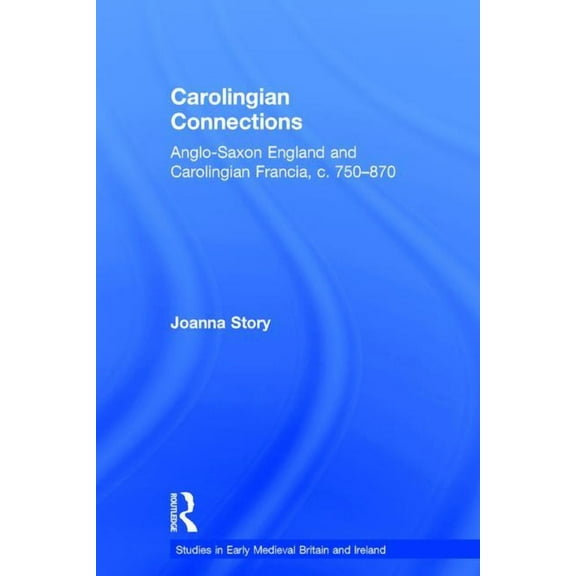 Studies in Early Medieval Britain and Ir Carolingian Connections: Anglo-Saxon England and Carolingian Francia, c. 750-870, (Hardcover)
