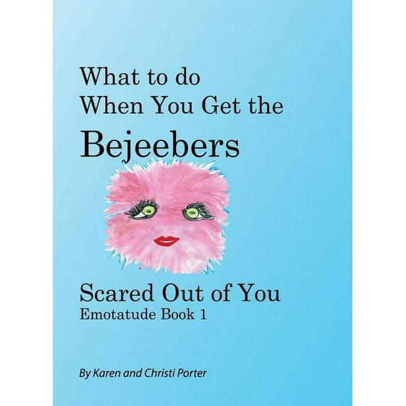 Emotatude What to do When You Get the Bejeebers Scared Out of You: The Fluffy Pink Emotatude, Book 1, (Hardcover)
