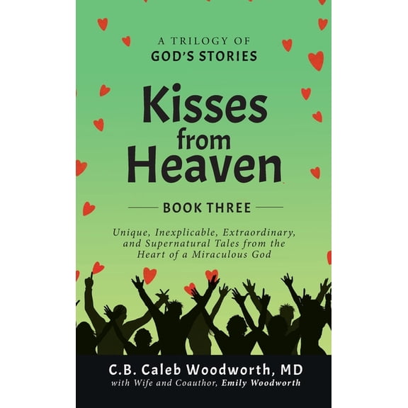 Kisses from Heaven Kisses from Heaven Book Three: Unique, Inexplicable, Extraordinary, and Supernatural Tales from the Heart of a Miraculou, Book 3, (Hardcover)