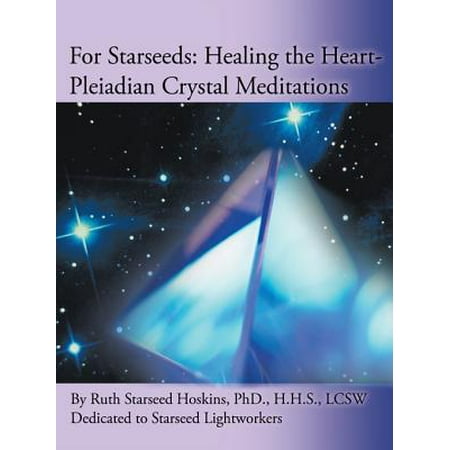 For Starseeds: Healing the Heart-Pleiadian Crystal Meditations -