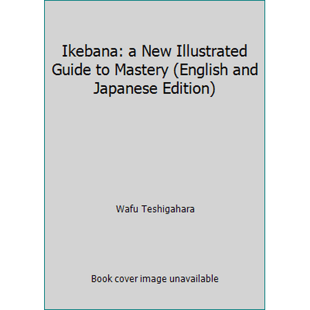 Ikebana: a New Illustrated Guide to Mastery (English and Japanese Edition) [Hardcover - Used]