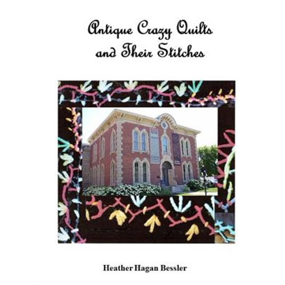 Pre-Owned Antique Crazy Quilts and Their Stitches (Paperback) by Heather Hagan Bessler
