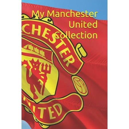 My Manchester United Collection : Note all about your Manchester United goodies collection, great for Manchester United supporters and manchester united fans (Paperback)