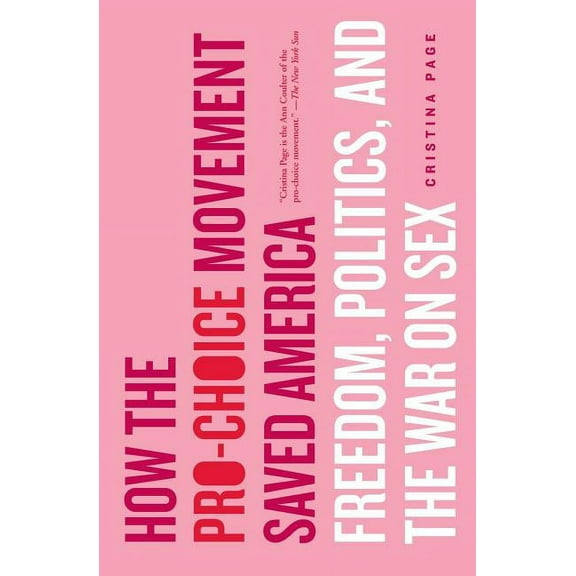 How the Pro-Choice Movement Saved America: Freedom, Politics, and the War on Sex, (Paperback)
