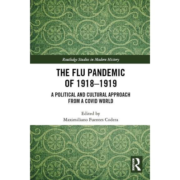 Routledge Studies in Modern History The Flu Pandemic of 1918-1919: A Political and Cultural Approach from a COVID World, (Paperback)