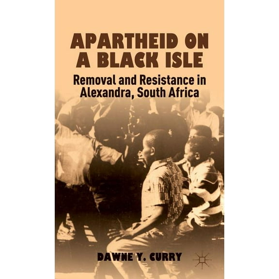 Apartheid on a Black Isle: Removal and Resistance in Alexandra, South Africa, (Hardcover)