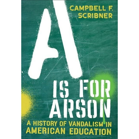 Histories of American Education A is for Arson: A History of Vandalism in American Education, (Hardcover)