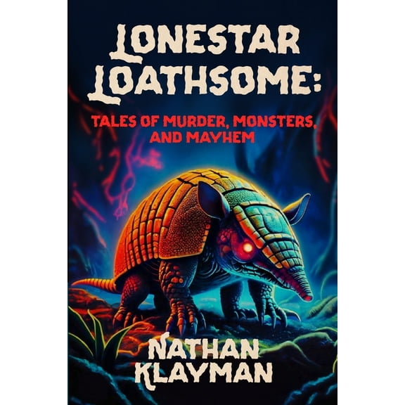 Lonestar Loathsome: Tales of Murder, Monsters, and Mayhem, (Paperback)