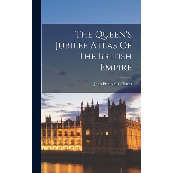 The Queen's Jubilee Atlas Of The British Empire, (Hardcover)