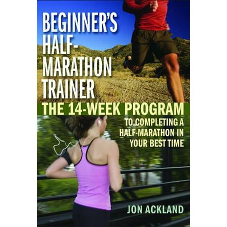 Beginner's Half-Marathon Trainer : The 14-Week Program to Completing a Half-Marathon in Your Best (Best Jogging App For Beginners)
