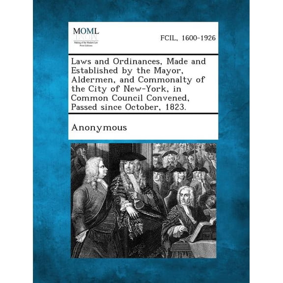 Laws and Ordinances, Made and Established by the Mayor, Aldermen, and Commonalty of the City of New-York, in Common Coun, (Paperback)