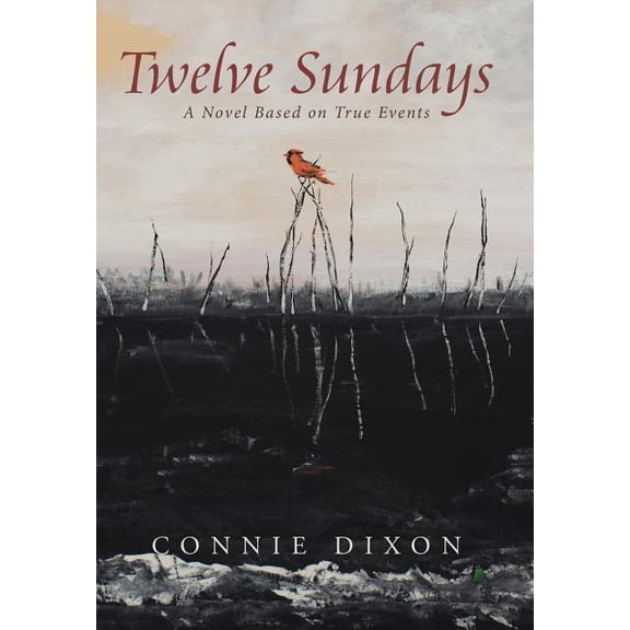 Twelve Sundays: A Novel Based on True Events (Hardcover) by Connie Dixon