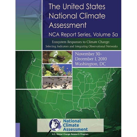 The United States National Climate Assessment, NCA Report Series Volume 5a: Ecosystem Responses to Climate Change: Selecting Indicators and Integrating Observational Networks Paperback 150049576X Na