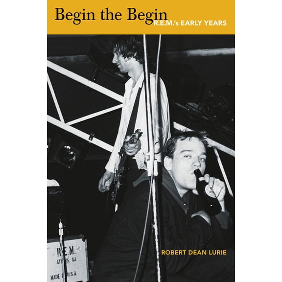 Begin the Begin: R.E.M.'s Early Years, (Paperback)
