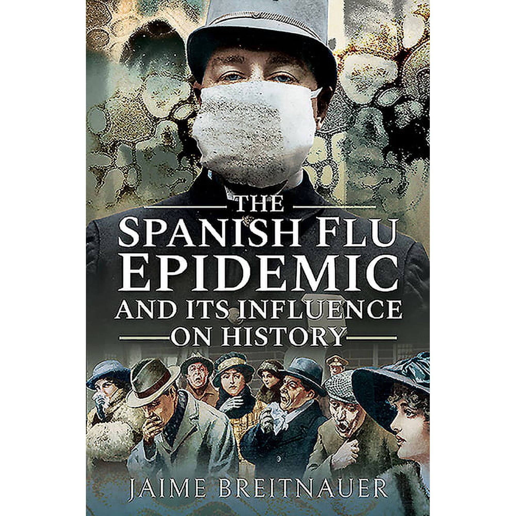 The Spanish Flu Epidemic and its Influence on History Jaime Breitnauer (Paperback)