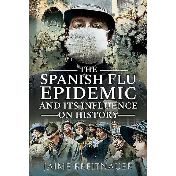 The Spanish Flu Epidemic and its Influence on History Jaime Breitnauer (Paperback)