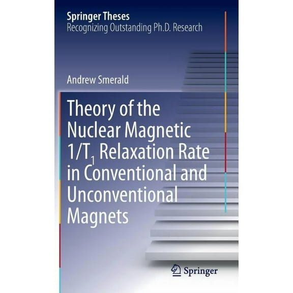 Springer Theses Theory of the Nuclear Magnetic 1/T1 Relaxation Rate in Conventional and Unconventional Magnets, (Hardcover)