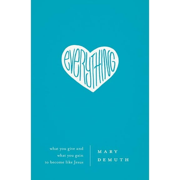The Everything: What You Give and What You Gain to Become Like Jesus, (Paperback)