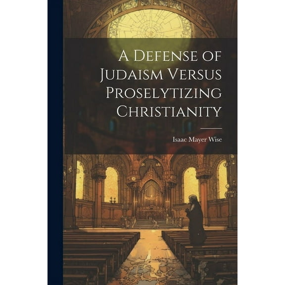 A Defense of Judaism Versus Proselytizing Christianity (Paperback)