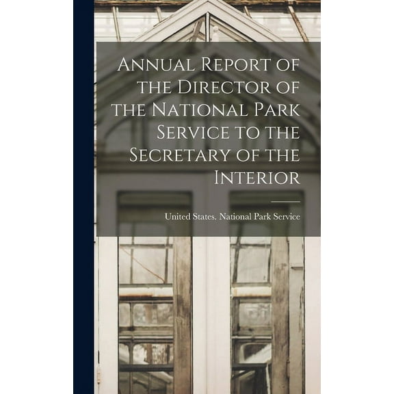 Annual Report of the Director of the National Park Service to the Secretary of the Interior (Hardcover)