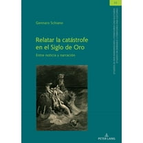 Studien Zu Den Romanischen Literaturen Und Kulturen/Studies On Romance Literatures And Cultures: Relatar la catástrofe en el Siglo de Oro: Entre noticia y narración (Hardcover)