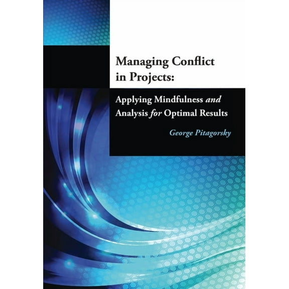 Managing Conflict in Projects: Applying Mindfulness and Analysis for Optimal Results, (Paperback)