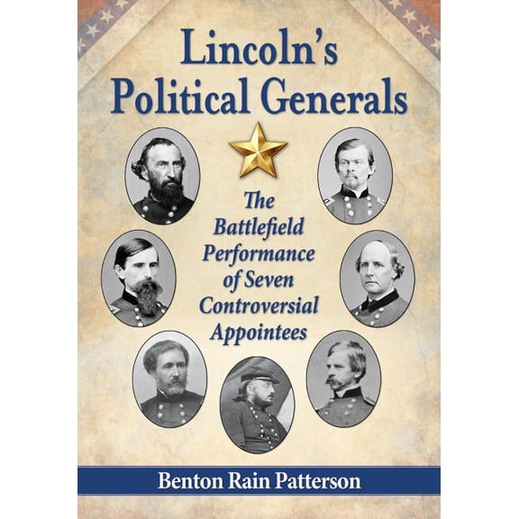 Lincoln's Political Generals: The Battlefield Performance of Seven Controversial Appointees, (Paperback)