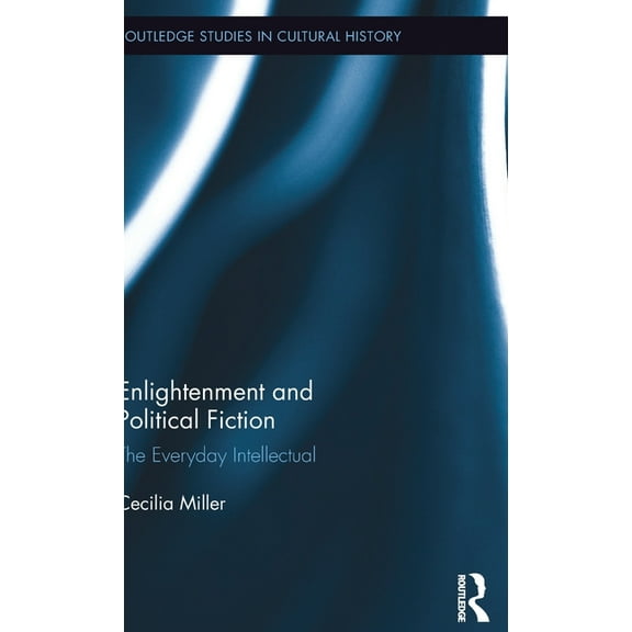 Routledge Studies in Cultural History Enlightenment and Political Fiction: The Everyday Intellectual, (Hardcover)