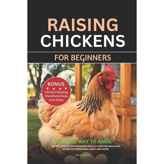 Raising Chickens for Beginners: The Easy Way to Raise Happy, Healthy Chickens and Build a Thriving Backyard Flock for Fr, (Paperback)