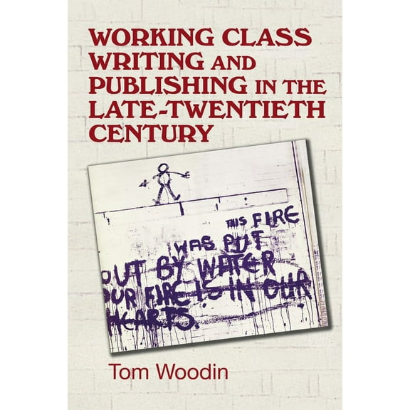Manchester University Press Working-Class Writing and Publishing in the Late Twentieth Century: Literature, Culture and Community, (Hardcover)