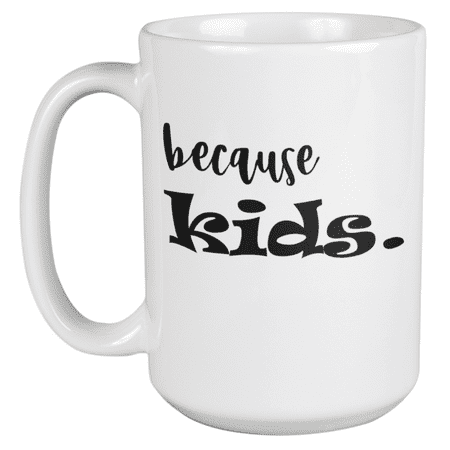 

Because Kids. Funny Mother s Day Coffee & Tea Gift Mug For Mom Mama Mommy Grandma Auntie With Child Adult Female Stressed Mom And Women Having Children (15oz)