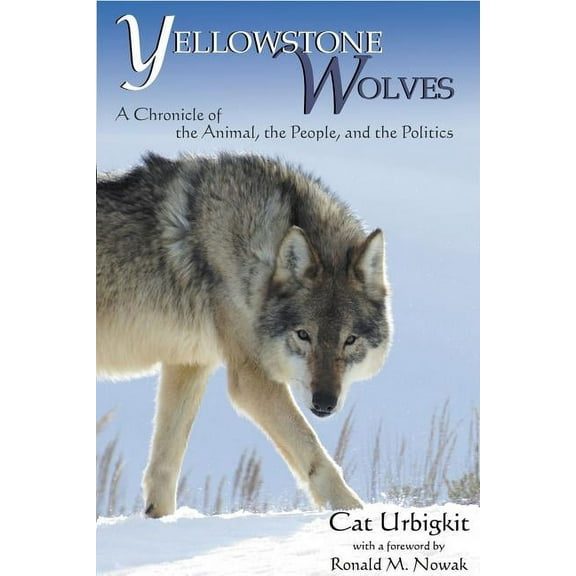 Yellowstone Wolves: A Chronicle of the Animal, the People, and the Politics (Paperback)
