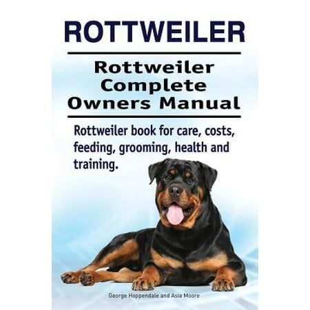- Rottweiler. Rottweiler Complete Owners Manual. Rottweiler Book for Care, Costs, Feeding, Grooming, Health and Training.