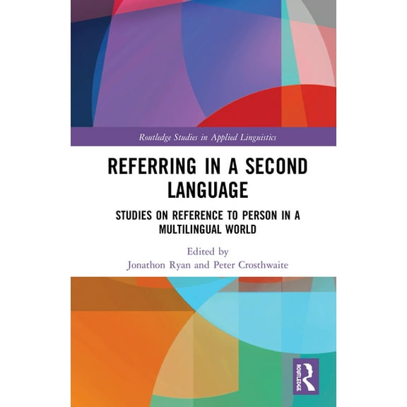 Routledge Studies in Applied Linguistics Referring in a Second Language: Studies on Reference to Person in a Multilingual World, (Hardcover)