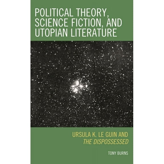 Political Theory, Science Fiction, and Utopian Literature: Ursula K. Le Guin and The Dispossessed, (Hardcover)