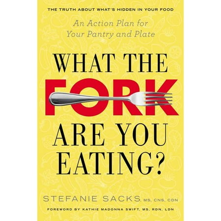 What the Fork Are You Eating?: An Action Plan for Your Pantry and Plate