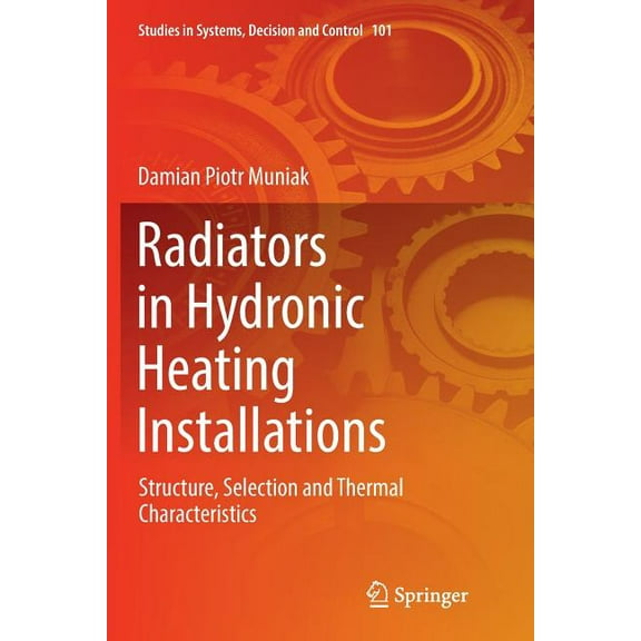 Studies in Systems, Decision and Control Radiators in Hydronic Heating Installations: Structure, Selection and Thermal Characteristics, Book 101, (Paperback)