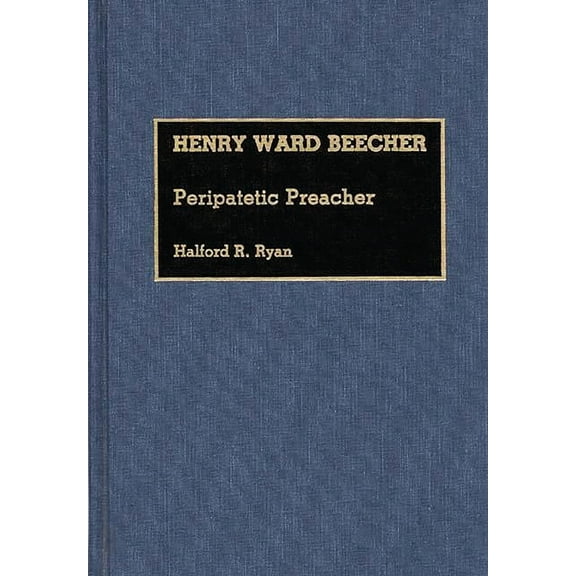 Great American Orators Henry Ward Beecher: Peripatetic Preacher, (Hardcover)