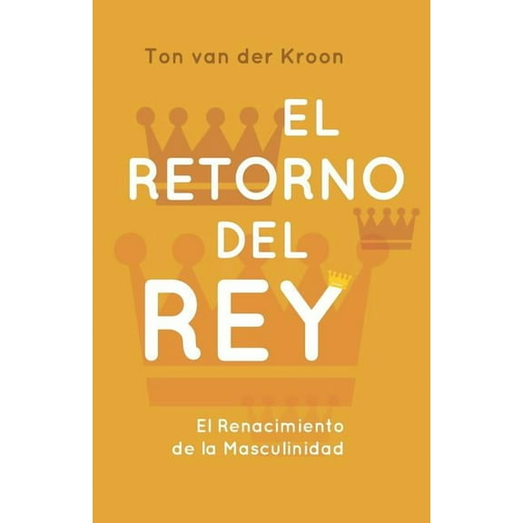 El Retorno del Rey: El Renacimiento de la Masculinidad, (Paperback)