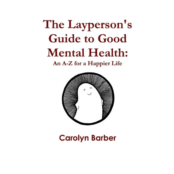 The Layperson's Guide to Good Mental Health: An A-Z for a Happier Life, (Paperback)