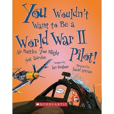 You Wouldn't Want to Be a World War II Pilot! : Air Battles You Might Not