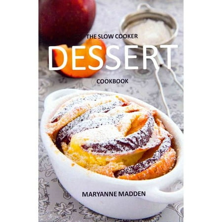 The Slow Cooker Dessert Cookbook: Puddings, Sponges, Cheesecakes, Compotes & Crumbles