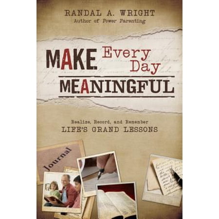 Pre-Owned Make Every Day Meaningful: Realize Record and Remember Life s Grand Lessons (Paperback) 1462114709 9781462114702