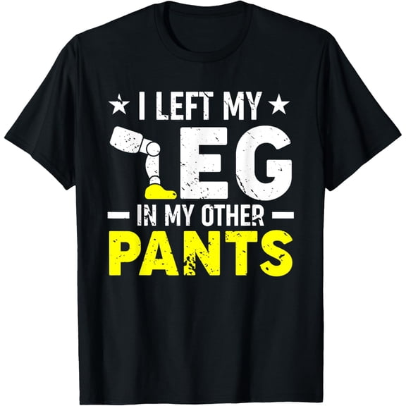 I Left My Leg in My Other Pants - Prosthetic Leg Amputation T-Shirt
